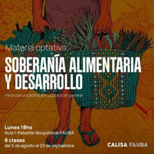 
Claro, aquí tienes el texto extraído de la imagen:

Materia optativa

SOBERANÍA ALIMENTARIA Y DESARROLLO

Para comunidad FAUBA y público en general

Lunes 18hs
Aula 1 - Pabellón Bioquímica - FAUBA

8 clases
del 5 de agosto al 23 de septiembre

CALISA FAUBA