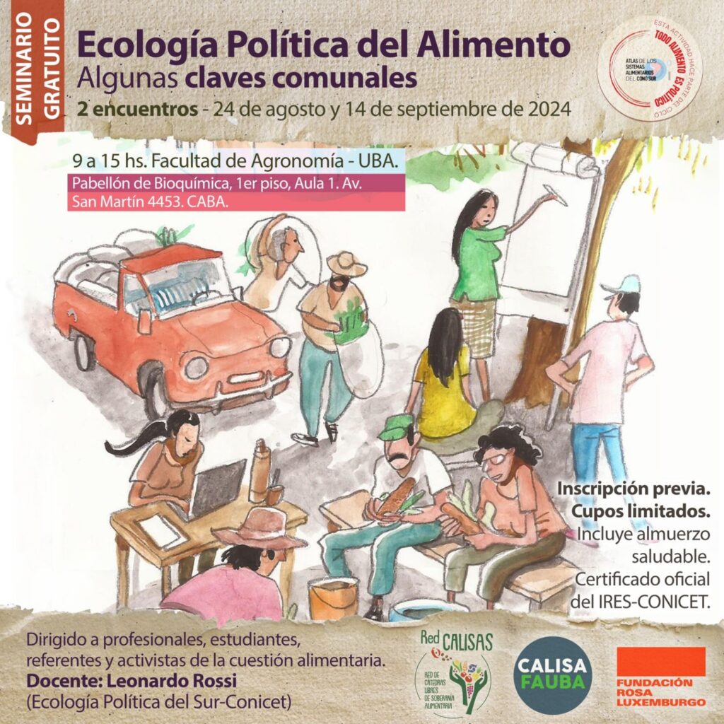 Seminario gratuito "Ecología Política del Alimento: Algunas claves comunales". Organizado por la Fundación Rosa Luxemburgo, la Red de Cátedras de Soberanía Alimentaria y la Facultad de Agronomía de la UBA. Se llevará a cabo en la Ciudad de Buenos Aires, los días 24 de agosto y 14 de septiembre de 2024.
