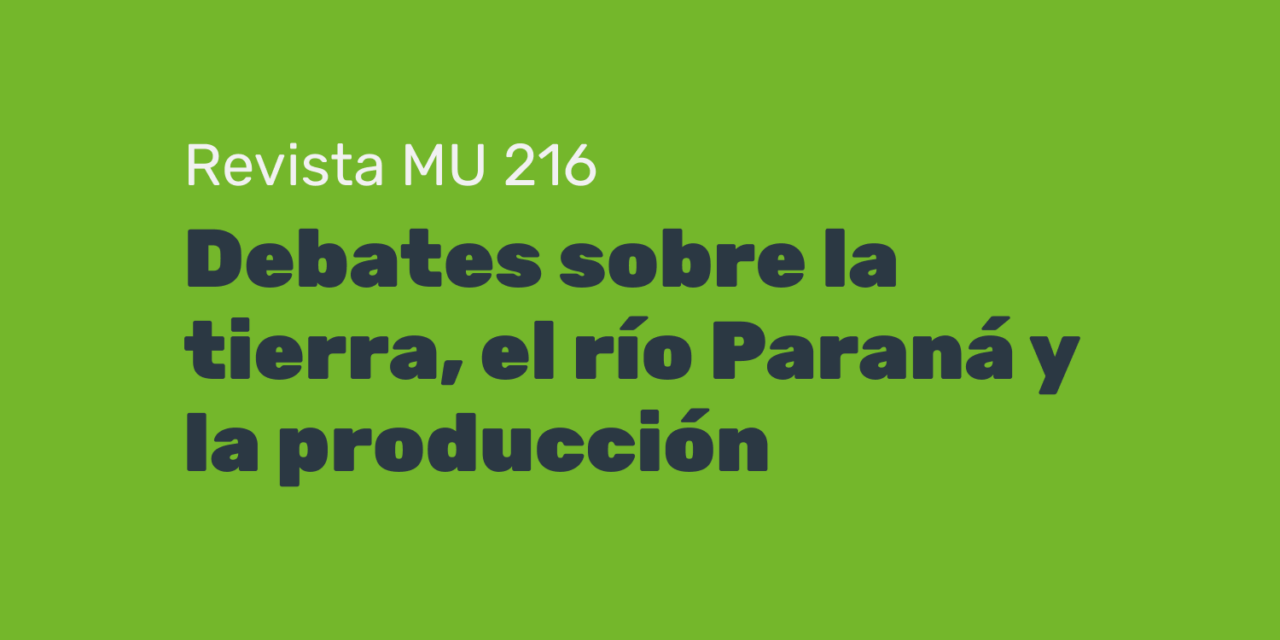 Revista MU 216: debates sobre la tierra, el río Paraná y la producción