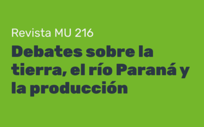 Revista MU 216: debates sobre la tierra, el río Paraná y la producción
