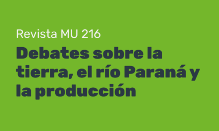 Revista MU 216: debates sobre la tierra, el río Paraná y la producción