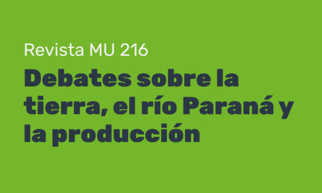 Revista MU 216: debates sobre la tierra, el río Paraná y la producción